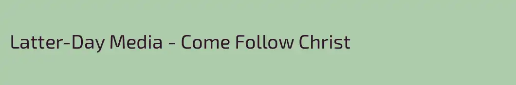 Latter-Day Media - Come Follow Christ